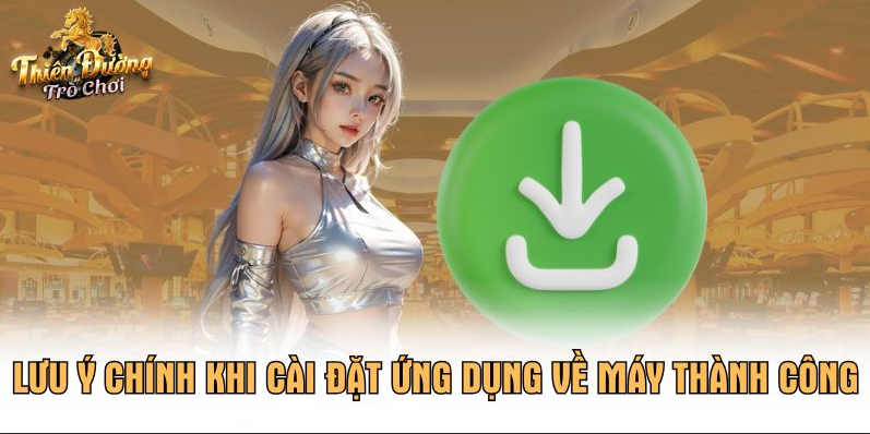 Lưu ý chính khi cài đặt ứng dụng về máy thành công