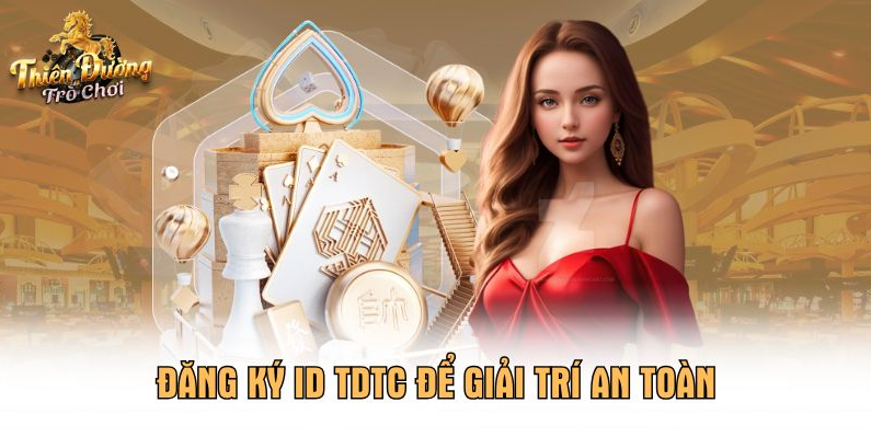 Đăng ký ID TDTC để giải trí an toàn