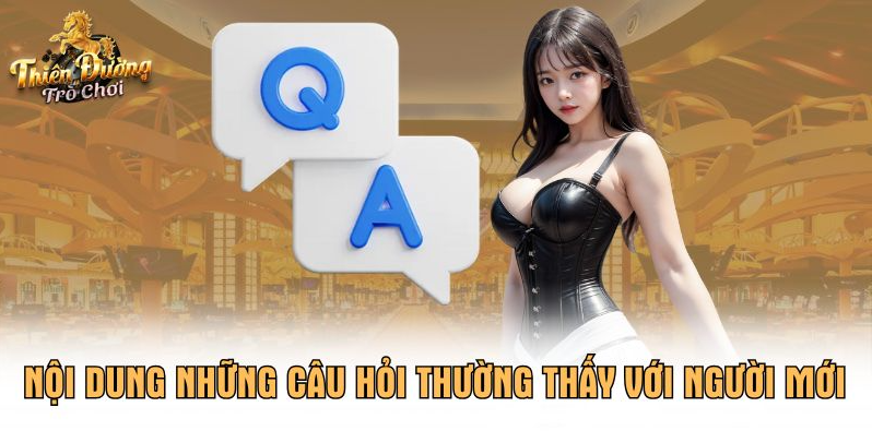 Nội dung những câu hỏi thường thấy với người mới