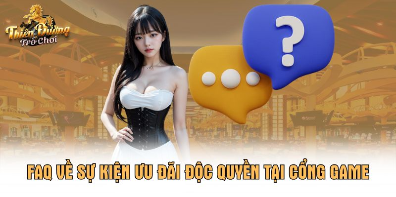 FAQ về sự kiện ưu đãi độc quyền tại cổng game